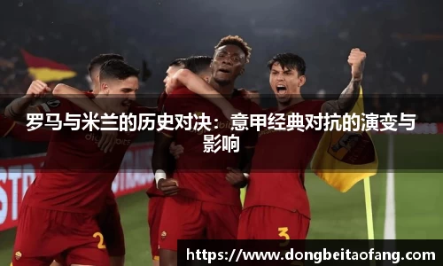 罗马与米兰的历史对决：意甲经典对抗的演变与影响